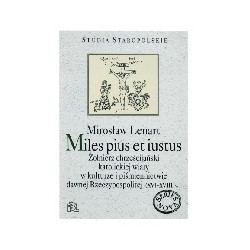Miles pius et iustus. Żołnierz chrześcijański katolickiej wiary w kulturze i piśmiennictwie dawnej Rzeczypospolitej (XVI - XVIII