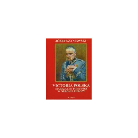 Victoria polska Marszałek Piłsudski w obronie Europy
